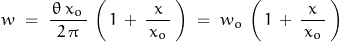 \begin{displaymath}w\;=\;\frac{\,\theta\,x_o\,}{2\,\pi}\,\left(\,1\,+\,\frac{x}{\,x_o\,}\,\right)\;=\;w_o\,\left(\,1\,+\,\frac{x}{\,x_o\,}\,\right)\end{displaymath}