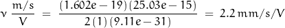 \begin{displaymath}\nu\;\frac{m/s}{\,V\,}\;=\;\frac{(1.602e-19)\,(25.03e-15)}{\,2\,(1)\,(9.11e-31)\,}\;=\;2.2\, mm/s/V\end{displaymath}