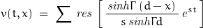 \begin{displaymath}v(t,x)\;=\;\sum\,\mathit{res}\,\left[\,\frac{\,\mathit{sinh}\Gamma\,(d-x)\,}{s\,\mathit{sinh}\Gamma d}\,\mathit{e}^{st}\,\right]\end{displaymath}