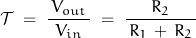 \[\mathcal{T} \; = \; \frac{\, V_{out} \, }{V_{in}} \; = \; \frac{R_2}{\, R_1 \, + \, R_2 \, }\]