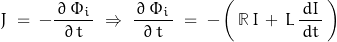 \begin{displaymath} J \; = \; -\frac{\, \partial \, \Phi_i \,}{\partial \, t} \; \Rightarrow \; \frac{\, \partial \, \Phi_i \,}{\partial \, t} \; = \; -\left( \, \mathbb{R} \, I \, + \, L \, \frac{\, dI \,}{dt} \, \right) \end{displaymath}