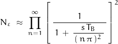 \begin{displaymath}N_\varepsilon\;\approx\;\prod_{n=1}^\infty\,\left[\,\dfrac{1}{\,1\,+\,\dfrac{s\,T_B}{\,(\,n\,\pi\,)^2\;}\,}\,\right]^2\end{displaymath}