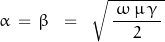 \begin{displaymath} \alpha \, = \, \beta \; \; = \; \; \sqrt{ \, \frac{\, \omega \, \mu \, \gamma \,}{2} \, } \end{displaymath}