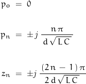 \begin{displaymath}\begin{align}p_o\;&=\;0\\\\p_n\;&=\;\pm\,\mathit{j}\,\frac{n\,\pi}{\,d\,\sqrt{\,L\,C\,}\,}\\\\z_n\;&=\;\pm\mathit{j}\,\frac{\,(2\,n\,-\,1\,)\,\pi\,}{2\,d\,\sqrt{\,L\,C\,}\,}\end{align}\end{displaymath}