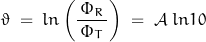 \[ \vartheta \; = \; ln \left(\frac{\Phi_R}{\, \Phi_T \, } \right) \; = \; \mathcal{A} \; ln 10 \]