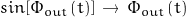 sin [ \Phi_{out} (t) ] \, \rightarrow \, \Phi_{out} (t)