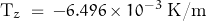 \[ \text{T}_z \; = \; -6.496 \times 10^{-3} \; \text{K/m} \]