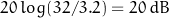 20 \, log (32/3.2) = 20 \,dB