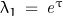 \lambda_1\,=\,\mathit{e}^\tau