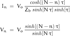 \begin{displaymath}\begin{align}I_n\;&=\;V_o\,\frac{\mathit{cosh}[(N-n)\,\tau]}{Z_b\,\mathit{sinh}[N\,\tau]\,\mathit{sinh}[\tau]}\\\\V_n\;&=\;V_o\,\frac{\mathit{sinh}[(N-n)\,\tau]}{\mathit{sinh}[N\,\tau]}\end{align}\end{displaymath}