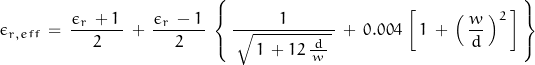 \begin{displaymath} \epsilon_{r,eff} \, = \, \frac{\epsilon_r \, + 1 \,}{2} \, + \, \frac {\epsilon_r\, -1\,} {2}\, \left\{ \, \frac {1} {\, \sqrt {\, 1\, +12\, \frac {d} {\, w\,}\,}\,} \, + \, 0.004\, \left[\, 1\, + \, \left (\, \dfrac {w}{d}\, \right)^2\, \right]\, \right\} \end{displaymath}