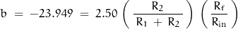 \begin{displaymath}b \; = \; -23.949 \; = \; 2.50 \, \left( \, \frac{R_2}{\, R_1 \, + \, R_2 \,} \, \right) \, \left( \, \frac{R_f}{R_{\text{in}}} \, \right)\end{displaymath}