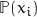 \mathbb{P}(x_i)