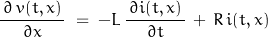 \begin{displaymath}\frac{\,\partial\,v(t, x)\,}{\partial x}\;=\;-L\,\frac{\,\partial i(t,x)\,}{\partial t}\,+\,R\,i(t,x)\end{displaymath}