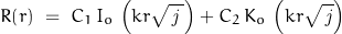 \begin{displaymath}R(r)\;=\;C_1\,I_o\,\left(k r \sqrt{\,\mathit{j}\,}\right)+C_2\,K_o\,\left(k r \sqrt{\,\mathit{j}\right)\,}\end{displaymath}