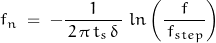 \begin{displaymath}f_n \; = \; -\frac{1}{\, 2 \, \pi \, t_s \, \delta \, } \; ln\left(\frac{f}{\, f_{step}\right) \, }\end{displaymath}