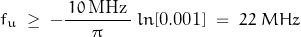 \begin{displaymath}f_u \; \geq \; -\frac{\, 10 \, \text{MHz} \,}{\pi} \; ln[ \text{0.001} ] \; = \; 22 \; MHz\end{displaymath}