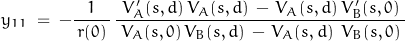 \begin{displaymath}y_{11}\;=\;-\frac{1}{\,r(0)\,}\,\frac{\;V'_A(s,d)\,V_A(s,d)\,-\,V_A(s,d)\,V'_B(s,0)\;}{\;V_A(s,0)\,V_B(s,d)\,-\,V_A(s,d)\;\,V_B(s,0)\;}\end{displaymath}