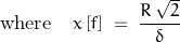 \begin{displaymath}\textnormal{where}\quad x\left[f\right]\;=\;\frac{R\,\sqrt{2}}{\delta}}\end{displaymath}