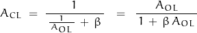 \begin{displaymath}A_{CL} \; = \; \frac{1}{\, \frac{1}{\, A_{OL} \, } \, + \, \beta \,} \, } \; \; = \; \; \frac{A_{OL}}{\, 1 \, + \, \beta \, A_{OL} \, }\end{displaymath}