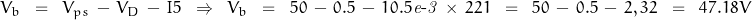 V_b \;\;=\;\;V_{ps}\,-\,V_D\,-\,I\timesR5 \;\;\Rightarrow\;\;V_b \;\;=\;\;50\,-\,0.5\,-\,10.5\mathit{e\textnormal{-}3}\,\times\,221 \;\;=\;\;50\,-\,0.5\,-\,2,32 \;\;=\;\;47.18V