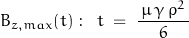 \begin{displaymath} B_{z,max}(t):\; \; t \; = \; \frac{\, \mu \, \gamma \, \rho^2 \,}{6} \end{displaymath}