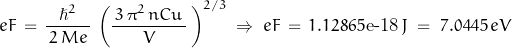 \begin{displaymath}eF\,=\,\frac{\hslash^2}{\,2\,Me\,}\,\left(\frac{\,3\,\pi^2\,nCu\,}{V}\,\right)^{2/3}\;\Rightarrow\;eF\,=\,1.12865\textnormal{e-18}\,J \;=\;7.0445\,eV\end{displaymath}