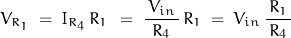 \begin{displaymath}V_{R_1} \; = \; I_{R_4} \, R_1 \, \right) \; = \; \frac{\, V_{in} \, }{R_4} \, R_1 \; = \; V_{in} \, \frac{R_1}{ \, R_4 \, }\end{displaymath}