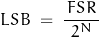 \begin{displaymath}LSB \; = \; \frac{\, FSR \, }{2^N}\end{displaymath}