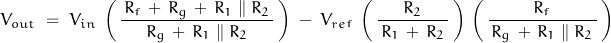 \begin{displaymath} V_{out} \; = \; V_{in} \; \left( \, \frac{\, R_f \, + \, R_g \, + \, R_1 \parallel R_2 \, }{R_g \, + \, R_1 \parallel R_2} \, \right) \; - \; V_{ref} \; \left( \, \frac{R_2}{\, R_1 \, + \, R_2 \,} \, \right)\, \left( \, \frac{R_f}{\, R_g \, + \, R_1 \parallel R_2 \,} \, \right) \end{displaymath}