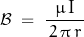 \begin{displaymath}\mathcal{B}\;=\;\frac{\,\mu\,\textnormal{I}\,}{\,2\,\pi\,r\,}\end{displaymath}