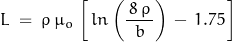 \begin{displaymath} L \; = \; \rho \, \mu_o \, \left[ \, ln \left(\frac{\, 8 \, \rho \,}{b} \right) \, - \, 1.75 \, \right] \end{displaymath}