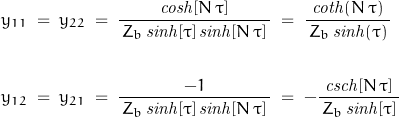 \begin{displaymath}\begin{align}y_{11}\;=\;y_{22}\;&=\;\frac{\mathit{cosh}[N\,\tau]}{\,Z_b\,\mathit{sinh}[\tau]\,\mathit{sinh}[N\,\tau]\,}\;=\;\frac{\mathit{coth}(N\,\tau)}{\,Z_b\,\mathit{sinh}(\tau)\,}\\\\y_{12}\;=\;y_{21}\;&=\;\frac{-1}{\,Z_b\,\mathit{sinh}[\tau]\,\mathit{sinh}[N\,\tau]\,}\;=\;-\frac{\mathit{csch}[N\,\tau]}{\,Z_b\,\mathit{sinh}[\tau]\,}\end{align}\end{displaymath}