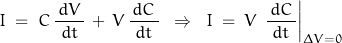 \begin{displaymath}I \; = \; C \, \frac{\, dV \, }{dt} \, + \, V \, \frac{\, dC \, }{dt} \; \; \Rightarrow \; \; I \; = \; V \, \left. \frac{\, dC \, }{dt} \right\rvert_{\Delta V = 0}\end{displaymath}