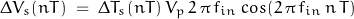 \begin{displaymath} \Delta V_s(nT) \; = \; \Delta T_s(nT) \, V_p \, 2 \, \pi \, f_{in} \; cos(2 \, \pi \, f_{in} \, n \, T) \end{displaymath}