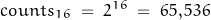 \begin{displaymath}counts_{16} \; = \; 2^{16} \; = \; 65,536\end{displaymath}