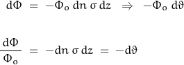 \begin{displaymath}\begin{align}d\Phi\;&=\;-\Phi_o\,d n\,\sigma\,d z\;\;\Rightarrow\;\;-\Phi_o\,d \vartheta\\\\\frac{\,d\Phi\,}{\Phi_o}\;&=\;-d n\,\sigma\,d z\;=\;-d \vartheta\end{align}\end{displaymath}