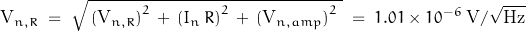 \[\text{V}_{n,R} \; = \; \sqrt{\, \left(\text{V}_{n,R}\right)^2 \, + \, \left(I_n \, R\right)^2 \, + \, \left(\text{V}_{n,amp}\right)^2 \; } \; = \; 1.01 \times 10^{-6} \; \text{V}/\sqrt{\text{Hz}}\]