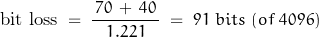 \begin{displaymath} \text{bit loss} \; = \; \dfrac{\, 70 \, + \, 40 \, }{1.221} \; = \; 91 \; bits \; (of \; 4096) \end{displaymath}