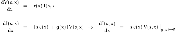 \begin{displaymath}\begin{align}\frac{\,d V(s,x)\,}{d x}\;&=\;-r(x)\,I(s,x)\\\\\frac{\,d I(s,x)\,}{d x}\;&=\;-[\,s\,c(x)\,+\,g(x)\,]\,V(s,x)\;\;\Rightarrow\;\;\frac{\,d I(s,x)\,}{d x}\;=\;-s\,c(x)\,V(s,x)\,\big|_{g(x)\rightarrow 0}\end{align}\end{displaymath}