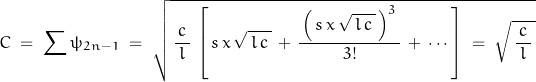 \begin{displaymath}C\;=\;\sum \psi_{2n-1}\;=\;\sqrt{\,\frac{\,c\,}{l}\,\left[\,s\,x\,\sqrt{\,l\,c\,}\,+\,\frac{\,\left(\,s\,x\,\sqrt{\,l\,c\,}\,\right)^3\,}{3!}\,+\, \cdots\,\right]\;=\;\sqrt{\,\frac{\,c\,}{l}\,}\end{displaymath}