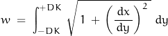 \begin{displaymath}w\;=\;\int_{-D K}^{+D K}\,\sqrt{\,1\,+\,\left(\dfrac{\,d x\,}{d y}\right)^2\;}\;d y\end{displaymath}