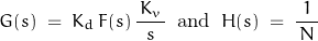 \begin{displaymath}G(s) \; = \; K_d \, F(s) \, \frac{ \, K_v \, }{s} \; \; \text{and} \; \; H(s) \; = \; \frac{1}{\, N \, }\end{displaymath}