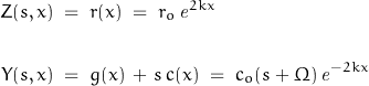 \begin{displaymath}\begin{align}Z(s,x)\;&=\;r(x)\;=\;r_o\,\mathit{e}^{2kx}\\\\Y(s,x)\;&=\;g(x)\,+\,s\, c(x)\;=\;c_o(s+\Omega)\,\mathit{e}^{-2kx}\end{align}\end{displaymath}