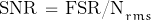 \text{SNR} \, = \, \text{FSR/N}_{rms}