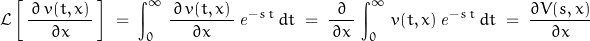 \begin{displaymath}\mathcal{L}\left[\,\frac{\,\partial\,v(t, x)\,}{\partial x}\,\right]\;=\;\int_0^\infty\,\frac{\,\partial\,v(t, x)\,}{\partial x}\,\mathit{e}^{-s\,t}\,dt\;=\;\frac{\partial}{\,\partial x\,}\,\int_0^\infty\,v(t, x)\,\mathit{e}^{-s\,t}\,dt\;=\;\frac{\partial V(s, x)}{\,\partial x\,}\end{displaymath}