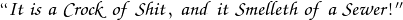 \mathpzc{``It \; is \; a \; Crock \; of \; Shit, \; and \; it \; Smelleth \; of \; a \; Sewer!''}