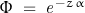 \Phi\;=\;\mathit{e}^{-z\,\alpha}