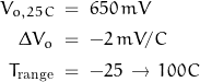 \begin{displaymath} \begin{align} V_{o,25C} \; &= \; 650 \, mV \\ \Delta V_o \; &= \; -2 \, mV/\degree C \\ T_{\text{range}} \; &= \; -25 \, \rightarrow \, 100\degree C \\ \end{align} \end{displaymath}