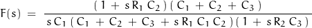 \begin{displaymath}F(s) \; = \; \frac{(\, 1 \, + \, s \, R_1 \, C_2 \, ) \, ( \, C_1 \, + \, C_2 \, + \, C_3 \,)}{\, s \, C_1 \, ( \, C_1 \, + \, C_2 \, + \, C_3 \, + \, s \, R_1 \, C_1 \, C_2 \, ) \, ( \, 1 \, + \, s \, R_2 \, C_3 \, ) \, }\end{displaymath}